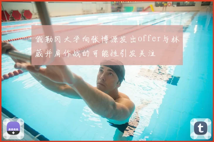 俄勒冈大学向张博源发出offer与林葳并肩作战的可能性引发关注