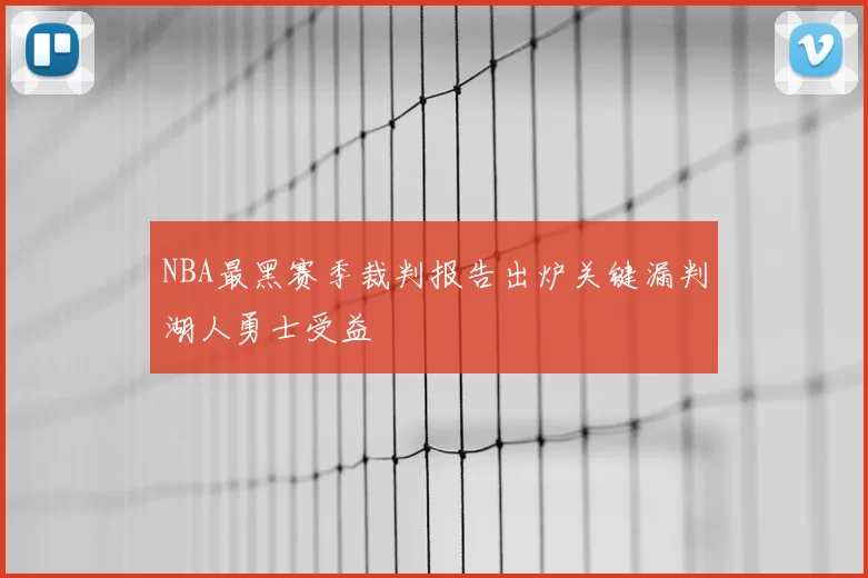 NBA最黑赛季裁判报告出炉关键漏判湖人勇士受益
