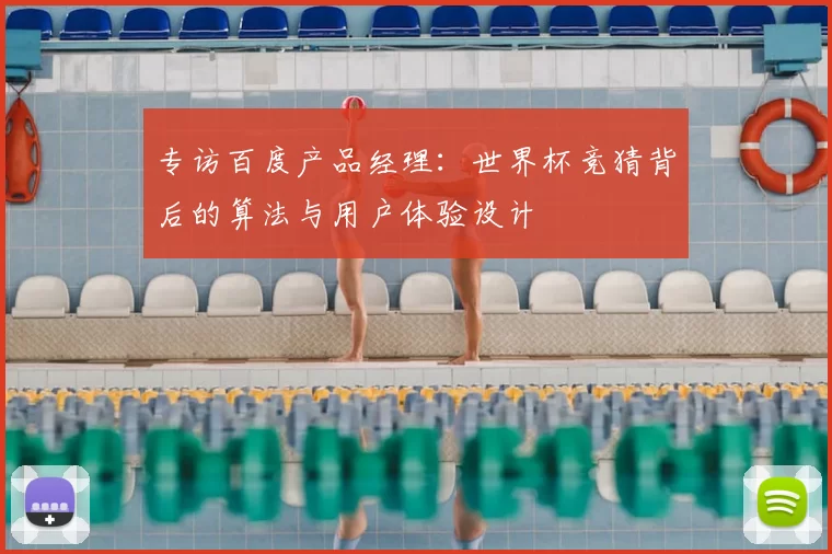专访百度产品经理:世界杯竞猜背后的算法与用户体验设计