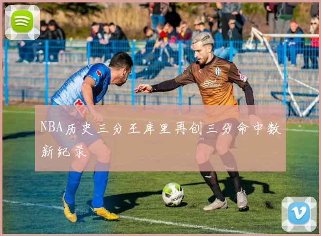 NBA历史三分王库里再创三分命中数新纪录