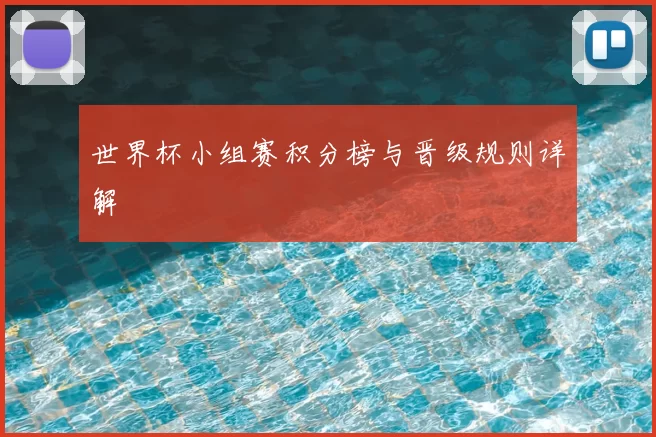 世界杯小组赛积分榜与晋级规则详解