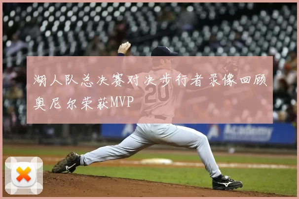 湖人队总决赛对决步行者录像回顾奥尼尔荣获MVP