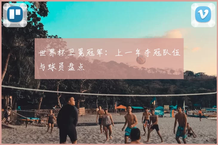 世界杯卫冕冠军:上一年夺冠队伍与球员盘点