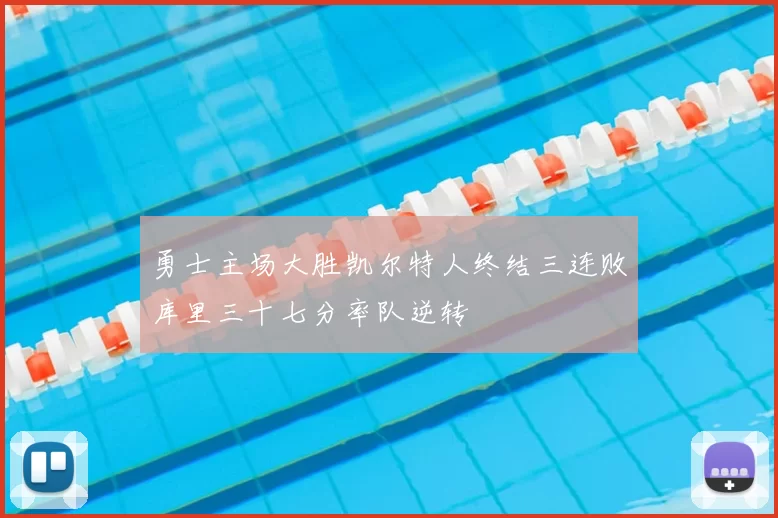 勇士主场大胜凯尔特人终结三连败库里三十七分率队逆转