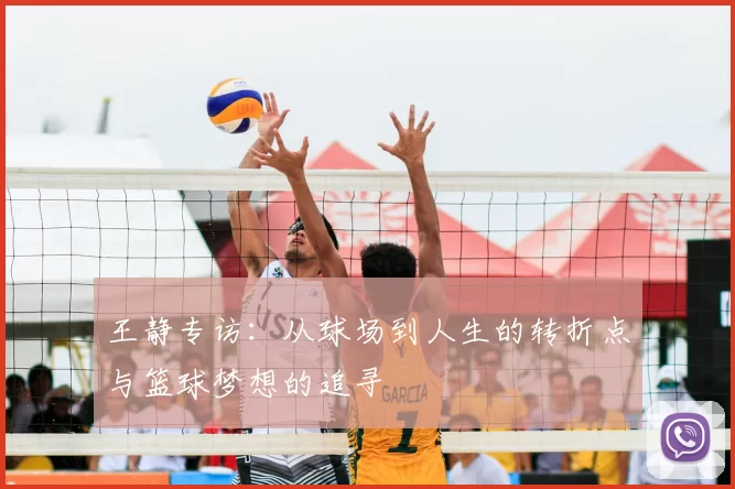 王静专访:从球场到人生的转折点与篮球梦想的追寻