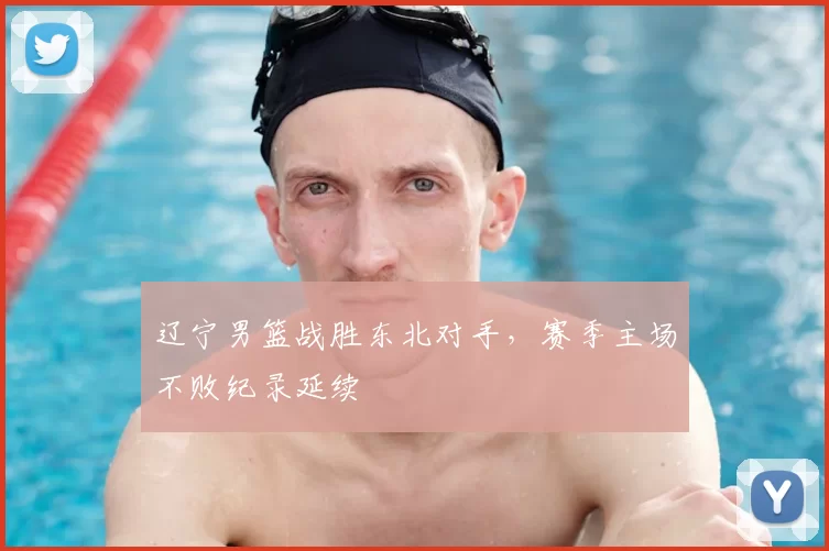 辽宁男篮战胜东北对手,赛季主场不败纪录延续
