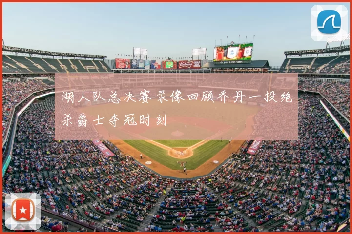湖人队总决赛录像回顾乔丹一投绝杀爵士夺冠时刻