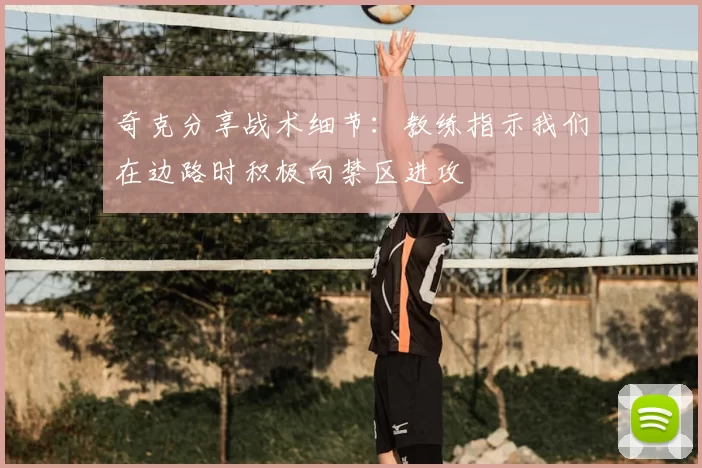 奇克分享战术细节:教练指示我们在边路时积极向禁区进攻
